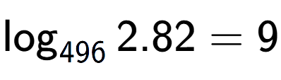 A LaTex expression showing \log sub 496 2.82 = 9