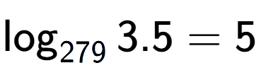 A LaTex expression showing \log sub 279 3.5 = 5
