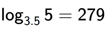 A LaTex expression showing \log sub 3.5 5 = 279