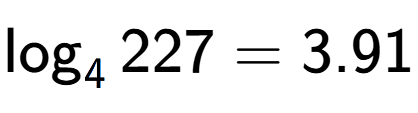 A LaTex expression showing \log sub 4 227 = 3.91