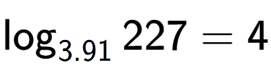A LaTex expression showing \log sub 3.91 227 = 4