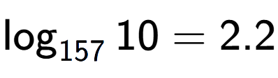A LaTex expression showing \log sub 157 10 = 2.2
