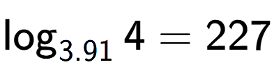 A LaTex expression showing \log sub 3.91 4 = 227