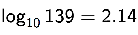 A LaTex expression showing \log sub 10 139 = 2.14
