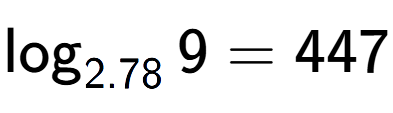 A LaTex expression showing \log sub 2.78 9 = 447