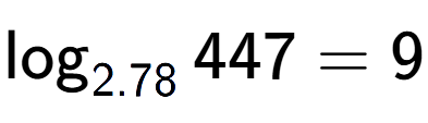 A LaTex expression showing \log sub 2.78 447 = 9