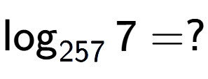 A LaTex expression showing \log sub 257 7 = ?