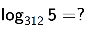 A LaTex expression showing \log sub 312 5 = ?