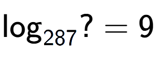 A LaTex expression showing \log sub 287 ? = 9
