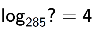 A LaTex expression showing \log sub 285 ? = 4