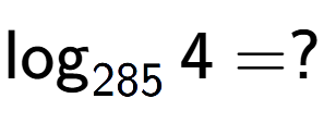 A LaTex expression showing \log sub 285 4 = ?