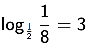 A LaTex expression showing \log sub 1 over 2 1 over 8 = 3