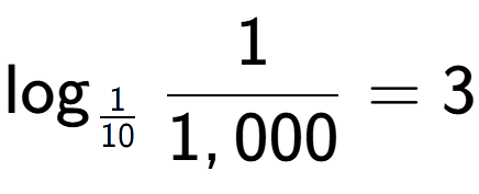 A LaTex expression showing \log sub 1 over 10 1 over 1,000 = 3