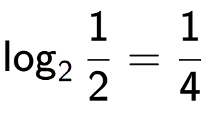 A LaTex expression showing \log sub 2 1 over 2 = 1 over 4