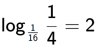 A LaTex expression showing \log sub 1 over 16 1 over 4 = 2