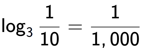 A LaTex expression showing \log sub 3 1 over 10 = 1 over 1,000