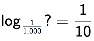 A LaTex expression showing \log sub 1 over 1,000 ? = 1 over 10