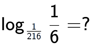 A LaTex expression showing \log sub 1 over 216 1 over 6 = ?