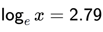 A LaTex expression showing \log sub e x = 2.79