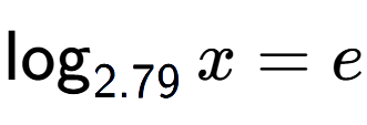 A LaTex expression showing \log sub 2.79 x = e