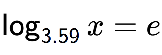 A LaTex expression showing \log sub 3.59 x = e