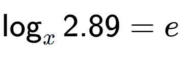 A LaTex expression showing \log sub x 2.89 = e