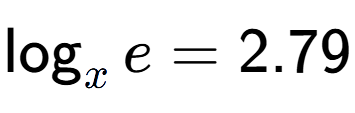 A LaTex expression showing \log sub x e = 2.79