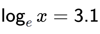 A LaTex expression showing \log sub e x = 3.1