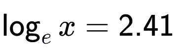 A LaTex expression showing \log sub e x = 2.41