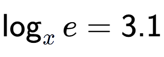A LaTex expression showing \log sub x e = 3.1