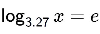A LaTex expression showing \log sub 3.27 x = e