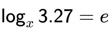 A LaTex expression showing \log sub x 3.27 = e