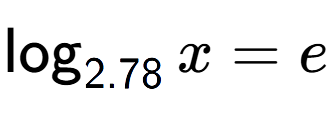 A LaTex expression showing \log sub 2.78 x = e