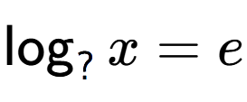 A LaTex expression showing \log sub ? x = e