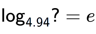 A LaTex expression showing \log sub 4.94 ? = e