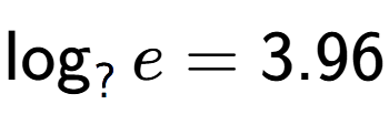 A LaTex expression showing \log sub ? e = 3.96