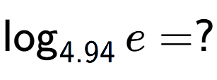 A LaTex expression showing \log sub 4.94 e = ?
