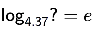 A LaTex expression showing \log sub 4.37 ? = e
