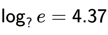 A LaTex expression showing \log sub ? e = 4.37