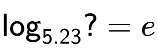 A LaTex expression showing \log sub 5.23 ? = e