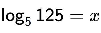 A LaTex expression showing \log sub 5 125 = x