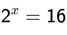 A LaTex expression showing 2 to the power of x = 16