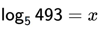 A LaTex expression showing \log sub 5 493 = x