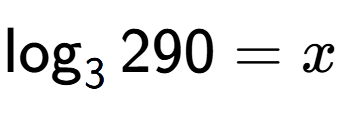 A LaTex expression showing \log sub 3 290 = x