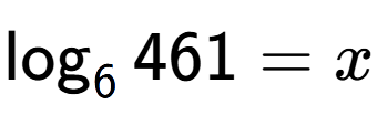A LaTex expression showing \log sub 6 461 = x