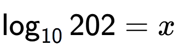 A LaTex expression showing \log sub 10 202 = x