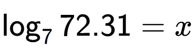 A LaTex expression showing \log sub 7 72.31 = x