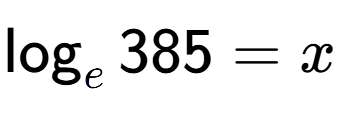 A LaTex expression showing \log sub e 385 = x