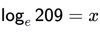 A LaTex expression showing \log sub e 209 = x