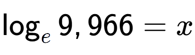 A LaTex expression showing \log sub e 9,966 = x